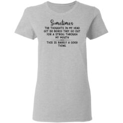 Sometimes the thoughts in my head get so bored they go out for a stroll through my mouth shirt $19.95 redirect03102021220301 3