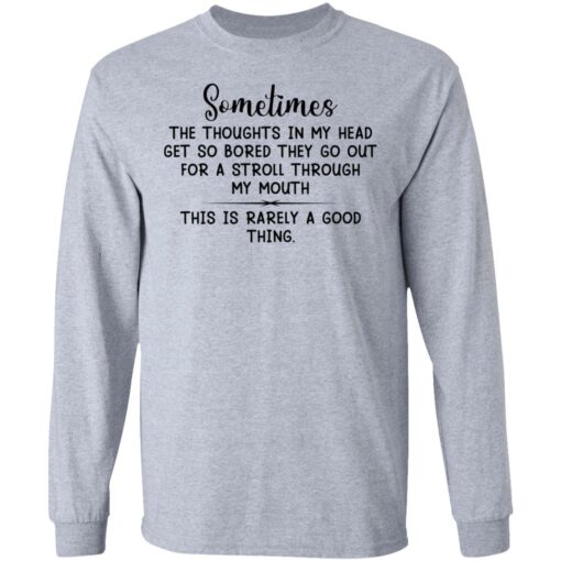 Sometimes the thoughts in my head get so bored they go out for a stroll through my mouth shirt $19.95