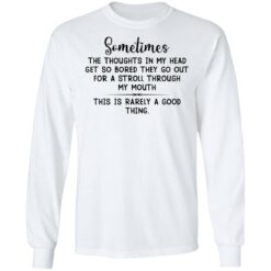 Sometimes the thoughts in my head get so bored they go out for a stroll through my mouth shirt $19.95 redirect03102021220301 5
