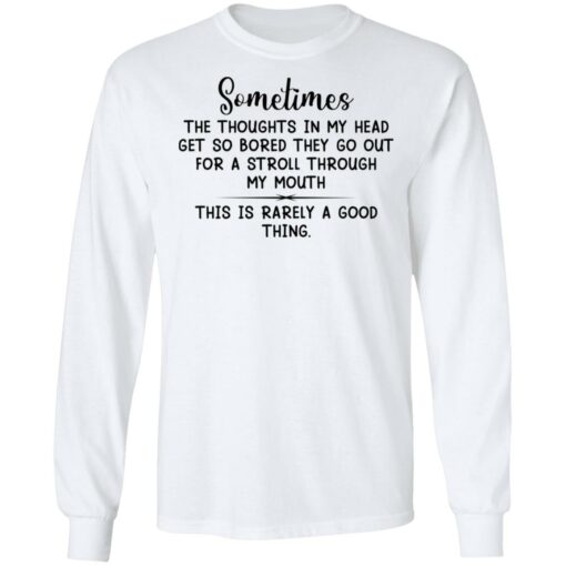 Sometimes the thoughts in my head get so bored they go out for a stroll through my mouth shirt $19.95 redirect03102021220301 5