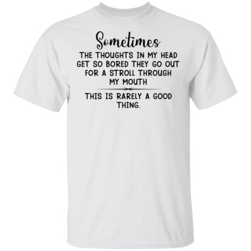 Sometimes the thoughts in my head get so bored they go out for a stroll through my mouth shirt $19.95 redirect03102021220301