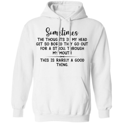 Sometimes the thoughts in my head get so bored they go out for a stroll through my mouth shirt $19.95