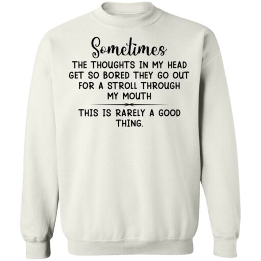 Sometimes the thoughts in my head get so bored they go out for a stroll through my mouth shirt $19.95