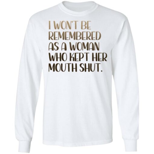 I won't be remembered as a woman who kept her mouth shut shirt $19.95