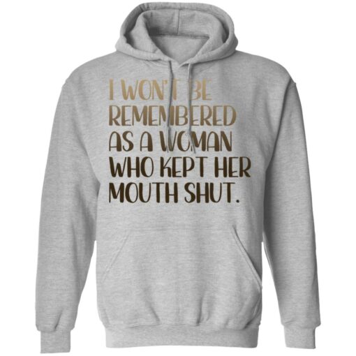 I won't be remembered as a woman who kept her mouth shut shirt $19.95