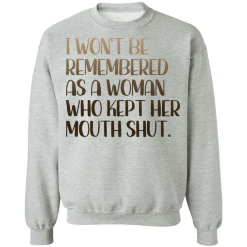 I won't be remembered as a woman who kept her mouth shut shirt $19.95