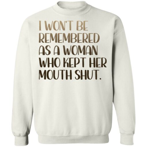 I won't be remembered as a woman who kept her mouth shut shirt $19.95