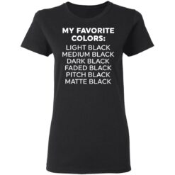 My favorite colors light black medium black dark black shirt $19.95