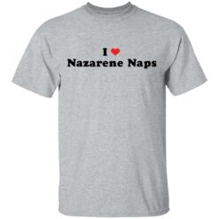 I love Nazarene Naps shirt $19.95