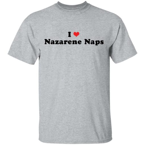 I love Nazarene Naps shirt $19.95