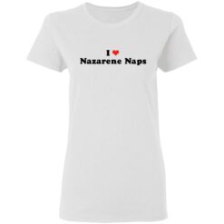 I love Nazarene Naps shirt $19.95