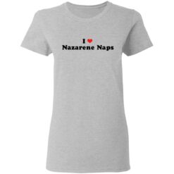 I love Nazarene Naps shirt $19.95