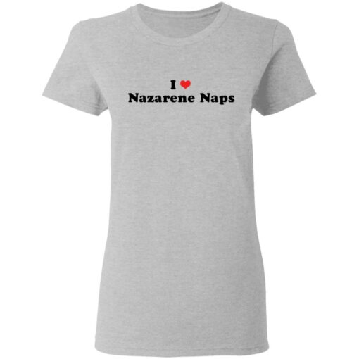 I love Nazarene Naps shirt $19.95