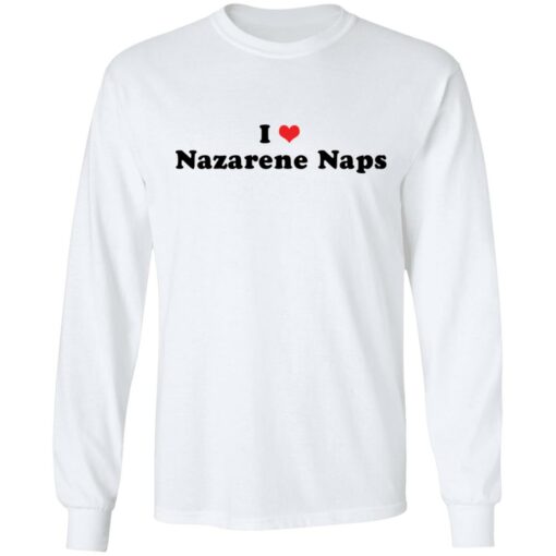 I love Nazarene Naps shirt $19.95