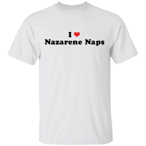 I love Nazarene Naps shirt $19.95