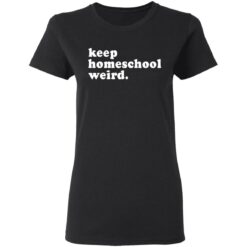 Keep homeschool weird shirt $19.95 redirect03112021000347 2