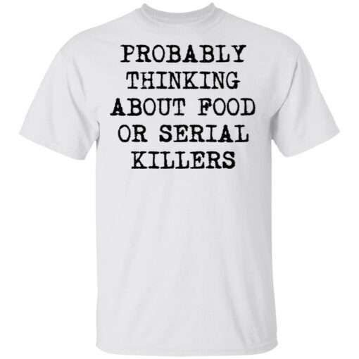 Probably thinking about food or serial killers shirt $19.95 redirect03112021010305
