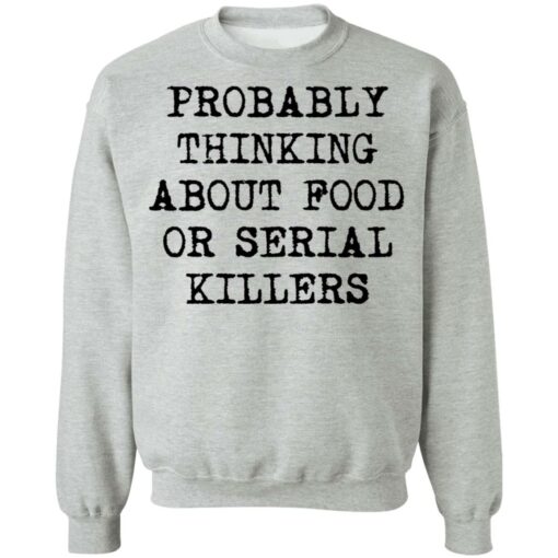 Probably thinking about food or serial killers shirt $19.95 redirect03112021010305 8