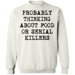 Probably thinking about food or serial killers shirt $19.95 redirect03112021010305 9
