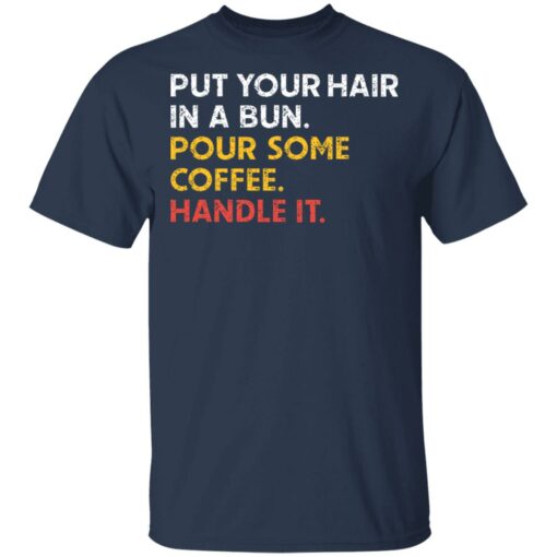 Put your hair in a bun pour some coffee handle it shirt $19.95 redirect03112021010330 1