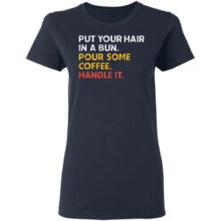 Put your hair in a bun pour some coffee handle it shirt $19.95 redirect03112021010330 3