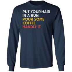 Put your hair in a bun pour some coffee handle it shirt $19.95