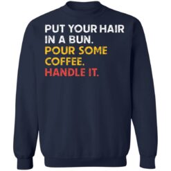 Put your hair in a bun pour some coffee handle it shirt $19.95