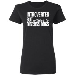 Introverted but willing to discuss dogs shirt $19.95 redirect03112021010342 2