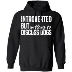 Introverted but willing to discuss dogs shirt $19.95 redirect03112021010342 6