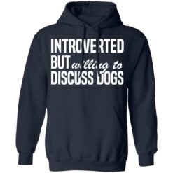 Introverted but willing to discuss dogs shirt $19.95