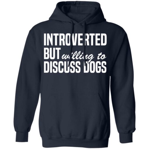 Introverted but willing to discuss dogs shirt $19.95