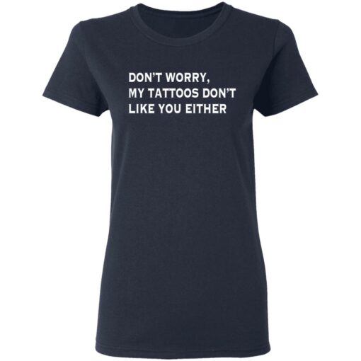 Don’t worry my tattoos don’t like you either shirt $19.95 redirect03112021020316 3