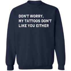 Don’t worry my tattoos don’t like you either shirt $19.95 redirect03112021020316 9