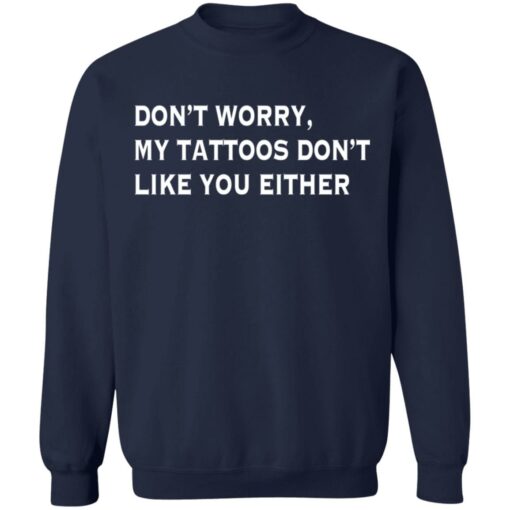 Don’t worry my tattoos don’t like you either shirt $19.95 redirect03112021020316 9