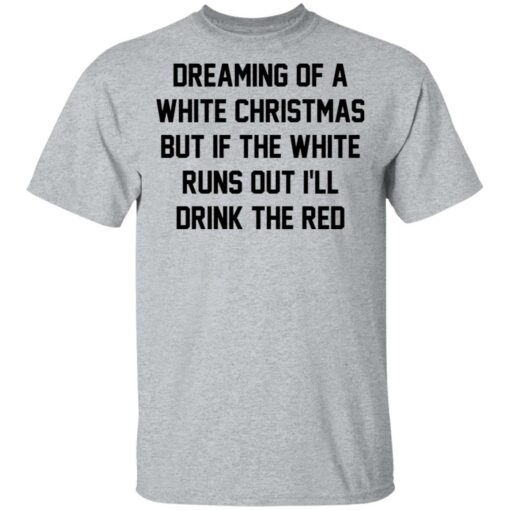 Dreaming of a white Christmas but if the white runs out I’ll drink the red shirt $19.95