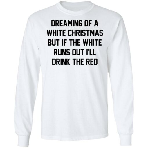Dreaming of a white Christmas but if the white runs out I’ll drink the red shirt $19.95 redirect03112021020323 5