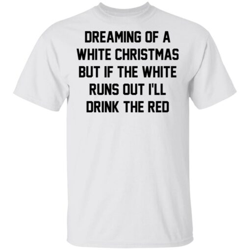 Dreaming of a white Christmas but if the white runs out I’ll drink the red shirt $19.95 redirect03112021020323