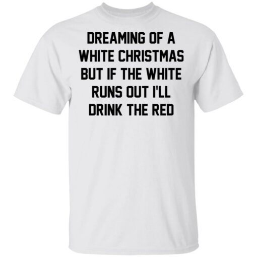 Dreaming of a white Christmas but if the white runs out I’ll drink the red shirt $19.95