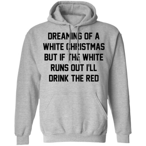 Dreaming of a white Christmas but if the white runs out I’ll drink the red shirt $19.95 redirect03112021020323 6