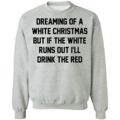 Dreaming of a white Christmas but if the white runs out I’ll drink the red shirt $19.95 redirect03112021020323 8