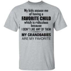 My kids accuse me of having a favorite child which is ridiculous shirt $19.95