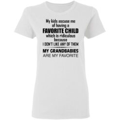 My kids accuse me of having a favorite child which is ridiculous shirt $19.95