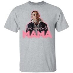 How you feeling mama shirt $19.95