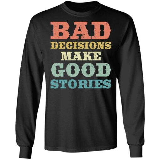Bad decisions make good stories shirt $19.95