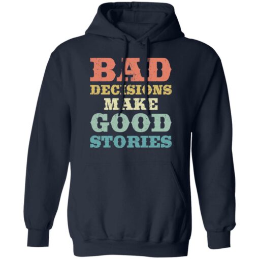 Bad decisions make good stories shirt $19.95