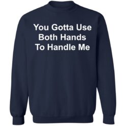 You gotta use both hands to handle me shirt $19.95 redirect03112021220333 9