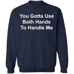 You gotta use both hands to handle me shirt $19.95