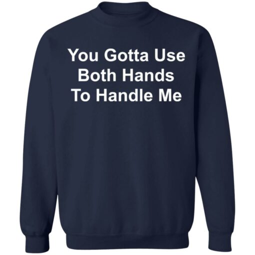 You gotta use both hands to handle me shirt $19.95 redirect03112021220333 9