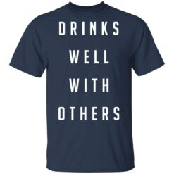 Drinks well with others shirt $19.95