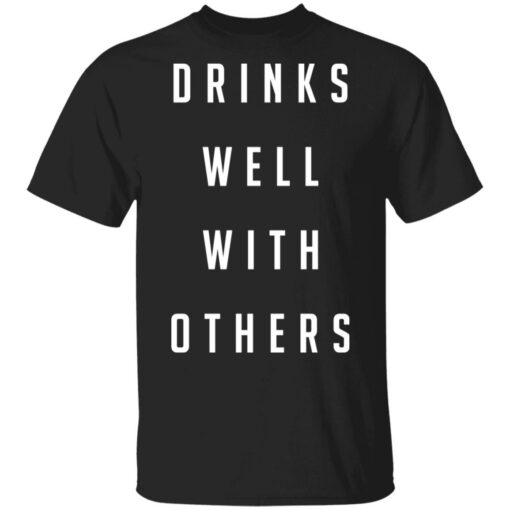 Drinks well with others shirt $19.95